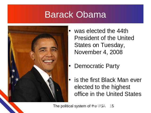 Barack Obama was elected the 44th President of the United States on Tuesday, November 4, 2008Democratic Partyis the first Black Man ever elected to the highest office in the United States