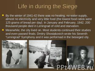 Life in during the Siege By the winter of 1941-42 there was no heating, no water