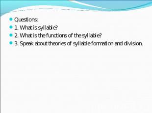 Questions:1. What is syllable?2. What is the functions of the syllable?3. Speak