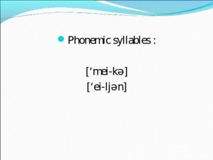 Phonemic syllables :[‘mei-kә][‘ei-ljәn]