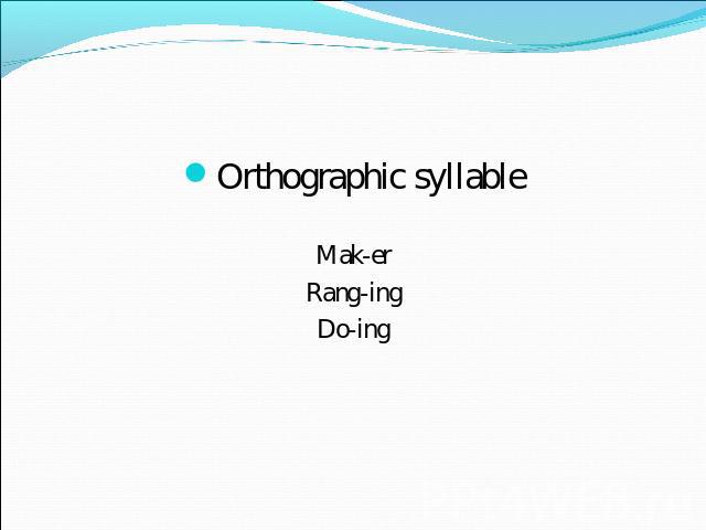 Orthographic syllableMak-erRang-ingDo-ing