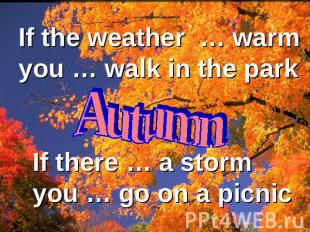 If the weather … warm you … walk in the park Autumn If there … a storm you … go