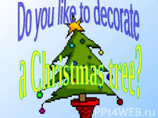Do you like to decorate a Christmas tree?