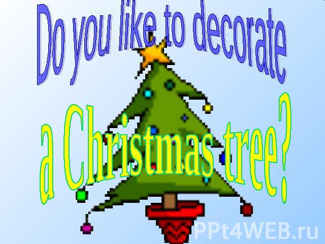 Do you like to decorate a Christmas tree?