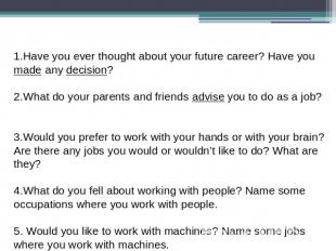 1.Have you ever thought about your future career? Have you made any decision? 2.