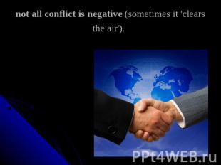 not all conflict is negative (sometimes it 'clears the air').