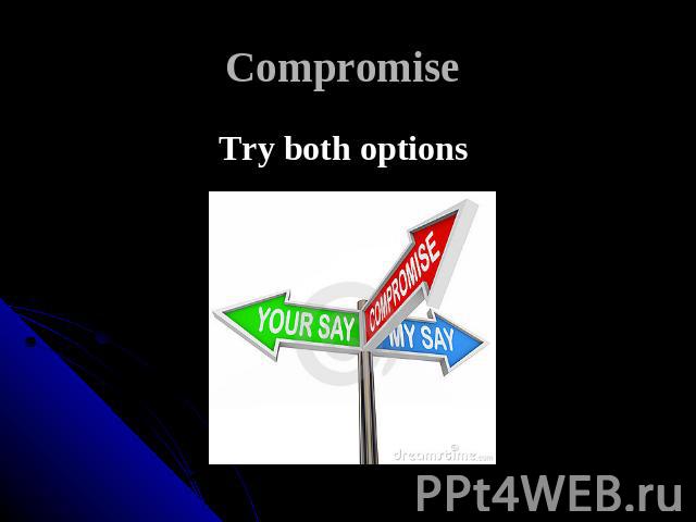 Compromise Try both options