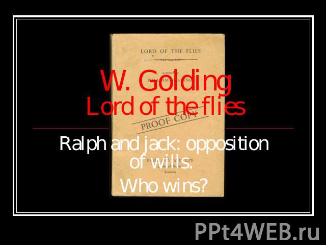 W. Golding Lord of the Flies. Ralph and Jack: opposition of wills: Who wins