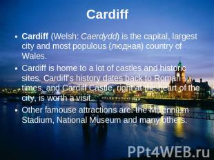 CardiffCardiff (Welsh: Caerdydd) is the capital, largest city and most populous