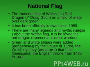 National Flag The National flag of Wales is a Red Dragon (Y Draig Goch) on a fie