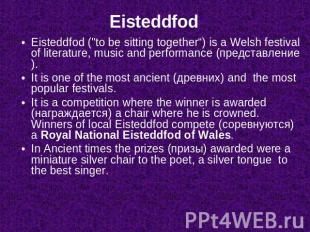 Eisteddfod Eisteddfod ("to be sitting together“) is a Welsh festival of literatu