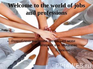 Welcome to the world of jobs and professions Розроблено вчителем англійської мов