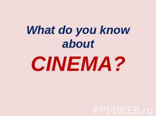 What do you know about Cinema