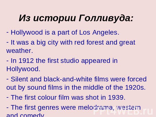 Из истории Голливуда: Hollywood is a part of Los Angeles. It was a big city with red forest and great weather. In 1912 the first studio appeared in Hollywood. Silent and black-and-white films were forced out by sound films in the middle of the 1920s…