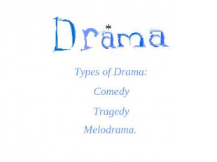 Types of Drama:ComedyTragedyMelodrama.