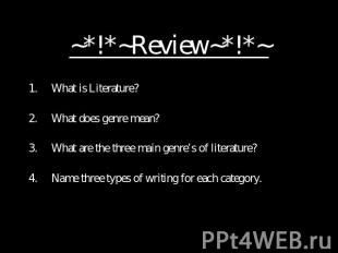 ~*!*~Review~*!*~ What is Literature?What does genre mean?What are the three main