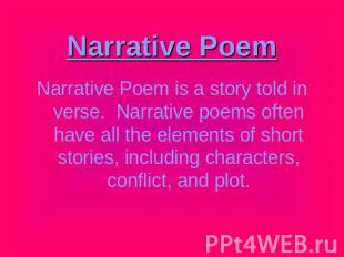 Narrative Poem Narrative Poem is a story told in verse. Narrative poems often ha