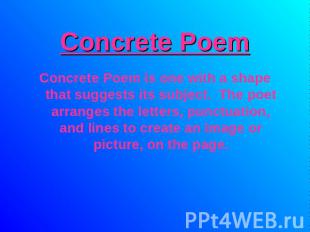 Concrete Poem Concrete Poem is one with a shape that suggests its subject. The p