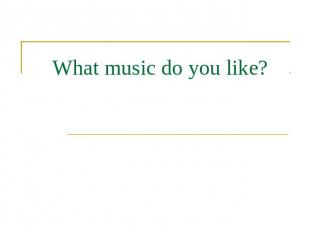 What music do you like?