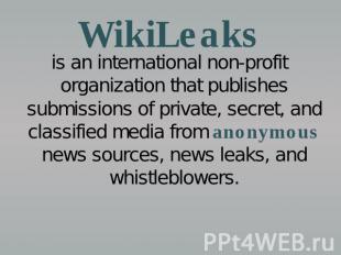 WikiLeaks is an international non-profit organization that publishes submissions