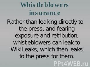 Whistleblowers insurance Rather than leaking directly to the press, and fearing