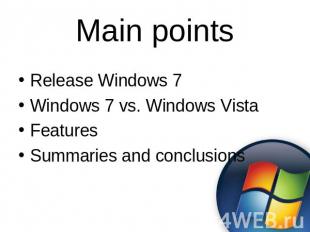 Main points Release Windows 7Windows 7 vs. Windows VistaFeaturesSummaries and co
