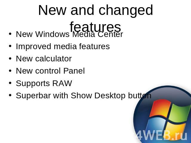 New and changed features New Windows Media CenterImproved media featuresNew calculatorNew control PanelSupports RAWSuperbar with Show Desktop button