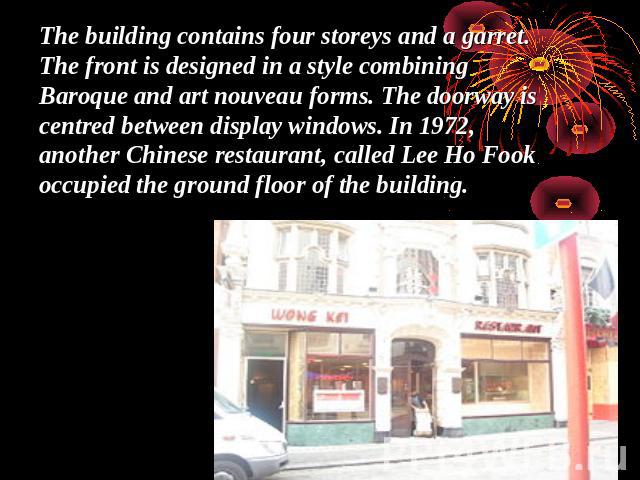 The building contains four storeys and a garret. The front is designed in a style combining Baroque and art nouveau forms. The doorway is centred between display windows. In 1972, another Chinese restaurant, called Lee Ho Fook occupied the ground fl…