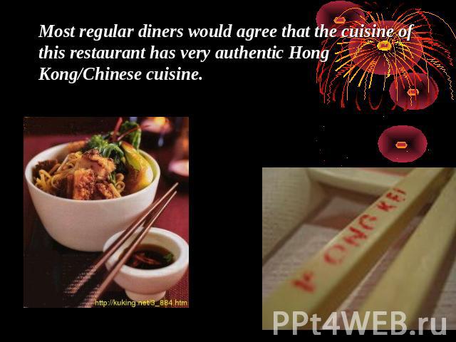 Most regular diners would agree that the cuisine of this restaurant has very authentic Hong Kong/Chinese cuisine.