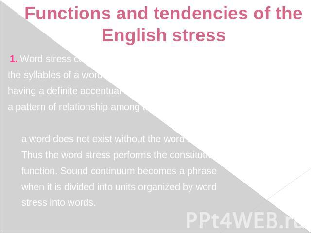 Functions and tendencies of the English stress 1. Word stress constitutes a word, it organizes the syllables of a word Into a language unit having a definite accentual structure, that is a pattern of relationship among the syllables; a word does not…