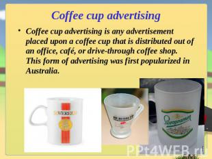 Coffee cup advertising Coffee cup advertising is any advertisement placed upon a