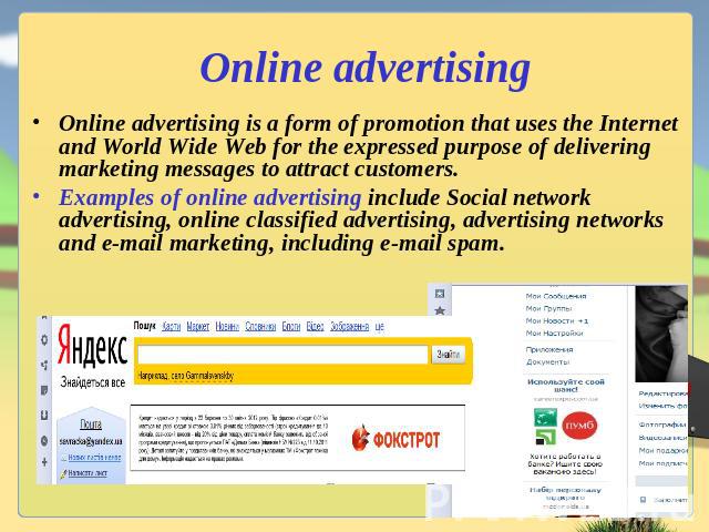 Online advertising Online advertising is a form of promotion that uses the Internet and World Wide Web for the expressed purpose of delivering marketing messages to attract customers.Examples of online advertising include Social network advertising,…