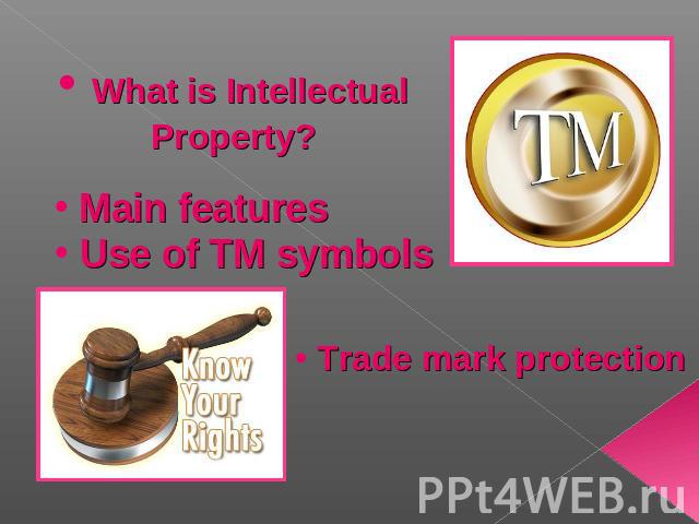 What is Intellectual Property? Main features Use of TM symbols Trade mark protection