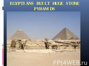EGYPTIANS BUILT HUGE STONE PYRAMIDS