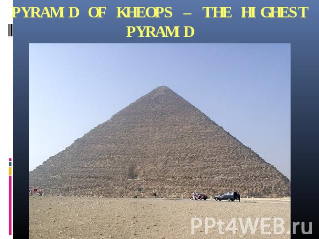 PYRAMID OF KHEOPS – THE HIGHEST PYRAMID