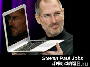 Steven Paul Jobs (1955 - 2011)