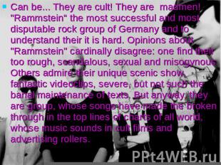 Can be... They are cult! They are madmen! "Rammstein“ the most successful and mo