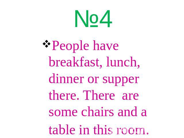 People have breakfast, lunch, dinner or supper there. There are some chairs and a table in this room.