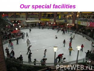 Our special facilities