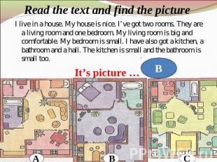 Read the text and find the picture I live in a house. My house is nice. I’ve got