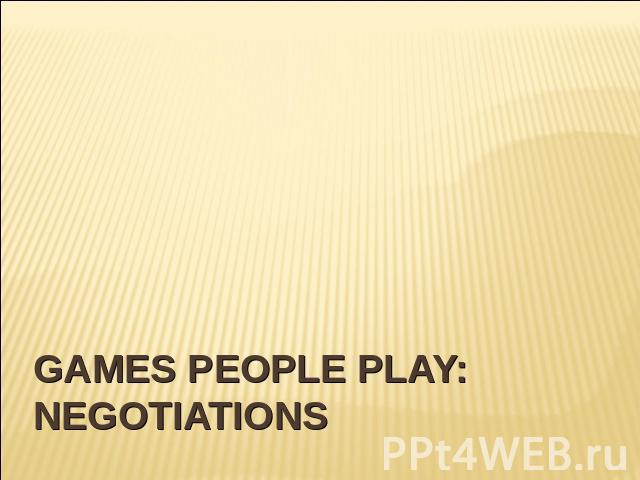 Games people play: negotiations