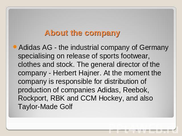 Аbout the company Adidas AG - the industrial company of Germany specialising on release of sports footwear, clothes and stock. The general director of the company - Herbert Hajner. At the moment the company is responsible for distribution of product…