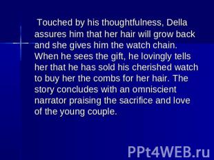 Touched by his thoughtfulness, Della assures him that her hair will grow back an