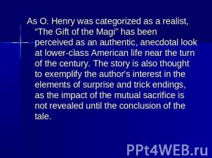 As O. Henry was categorized as a realist, “The Gift of the Magi” has been percei