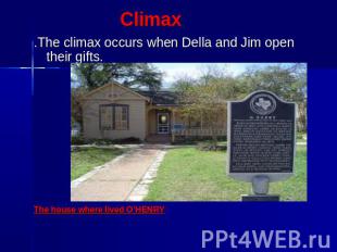 Climax .The climax occurs when Della and Jim open their gifts.  The house where