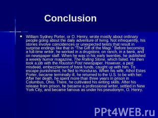 Conclusion William Sydney Porter, or O. Henry, wrote mostly about ordinary peopl