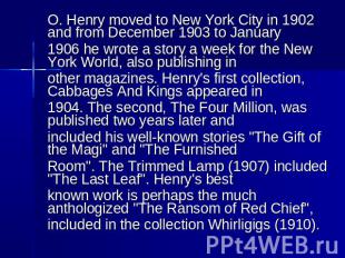 O. Henry moved to New York City in 1902 and from December 1903 to January 1906 h