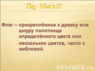 Flag - What is it? Флаг – прикреплённое к древку или шнуру полотнище определённо