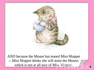 AND because the Mouse has teased Miss Moppet -- Miss Moppet thinks she will teas