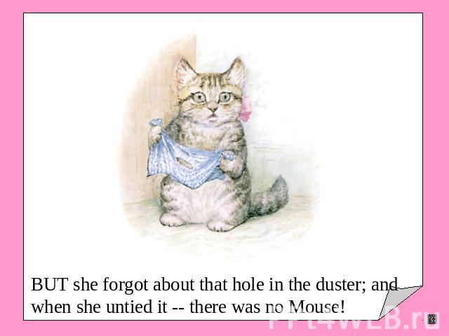BUT she forgot about that hole in the duster; and when she untied it -- there was no Mouse!